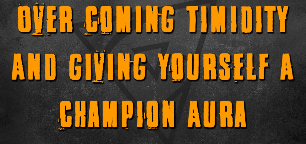 Over Coming Timidity And Giving Yourself A Champion Aura