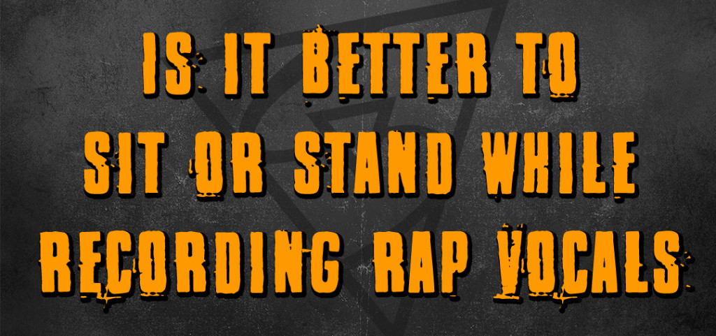 Is it better to sit or stand while recording rap vocals