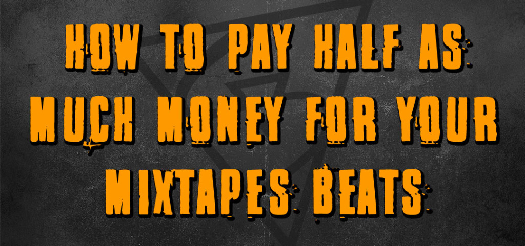 how to pay half as much money for your mixtapes beats
