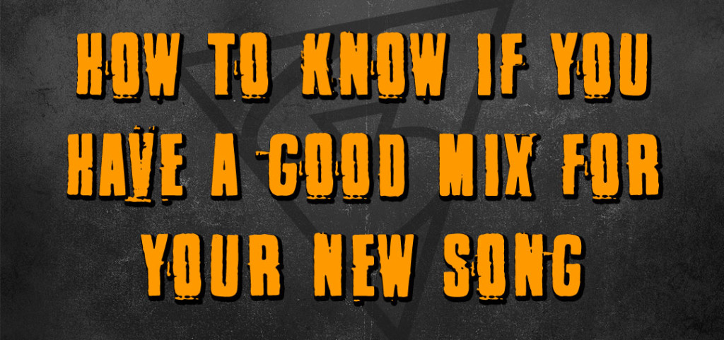How To Know If You Have A Good Mix For Your Song